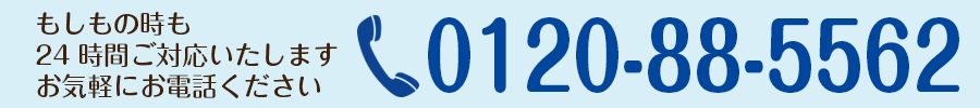 もしもの時も24時間ご対応いたします。電話番号 0120-88-5562